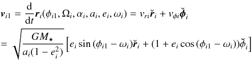 \begin{eqnarray} &&\vec{v}_{i1}=\frac{\rm d}{{\rm d}t} \vec{r}_i(\phi_{i1},\Omega_i,\alpha_i,a_i,e_i,\omega_i)=v_{ri}{\breve{\vec r}}_i+v_{\phi i}{\breve{\vec \phi}}_i\nonumber\\ &&=\sqrt{\frac{GM_\star}{a_i(1-e_i^2)}}\left[e_i \sin{(\phi_{i1}-\omega_{i})} {\breve{\vec r}}_i+(1+e_i \cos{(\phi_{i1}-\omega_i)}){\bf\breve{\phi}}_i\right] \label{velocity} \end{eqnarray}