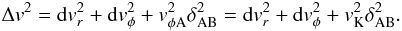 \begin{eqnarray} \Delta v^2={\rm d}v_r^2+{\rm d}v_\phi^2+v_{\phi \rm A}^2\delta_{\rm AB}^2= {\rm d}v_r^2+{\rm d}v_\phi^2+v_{\rm K}^2\delta_{\rm AB}^2. \end{eqnarray}