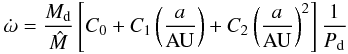 \begin{eqnarray} \dot{\omega}=\frac{M_{\rm d}}{\hat{M}}\left[C_0+C_1 \left(\frac{a}{\rm AU}\right)+C_2\left(\frac{a}{\rm AU}\right)^2\right]\frac{1}{P_{\rm d}} \label{disc_aps} \end{eqnarray}