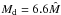 \hbox{$M_{\rm d}=6.6\hat{M}$}