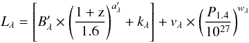 \begin{equation} L_{\lambda}= \left[B'_{\lambda}\times \left( \frac{\rm{1+z}}{1.6}\right) ^{a'_{\lambda}} + k_{\lambda}\right] + v_{\lambda}\times\left( \frac{P_{1.4}}{10^{27}}\right) ^{w_{\lambda}} \label{L_lam-P} \end{equation}