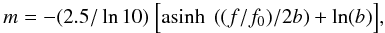 $$ m = - (2.5/\ln 10)~ \Big [{\rm asinh}~ \left((f/f_{0})/2 b\right) + \ln(b)\Big] , $$