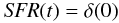 $$ {\it SFR}(t) = \delta(0) $$