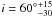 \hbox{$i=60^{\circ}{} ^{+15}_{-30}$}