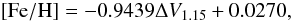 $${\rm [Fe/H]} = -0.9439 \Delta V_{1.15} + 0.0270,$$