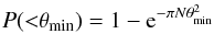\begin{equation} P({<}\theta_{\rm min})=1-{\rm e}^{-\pi N \theta^{2}_{\rm min}} \end{equation}