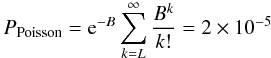 \begin{equation} P_{\rm Poisson}={\rm e}^{-B}\sum_{k=L}^\infty{B^k \over k!}=2\times 10^{-5} \end{equation}