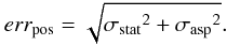 \begin{equation} err_{\rm pos} = \sqrt{ {\sigma_{\rm stat}}^2 + {\sigma_{\rm asp}}^2}. \end{equation}