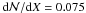 \hbox{${\rm d}{\cal N}/{\rm d}X=0.075$}