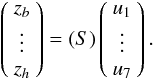 \begin{equation} \left(\begin{array}{c} z_b\\ \vdots \\z_h \end{array}\right)= \SS \left(\begin{array}{c} u_1\\ \vdots \\u_7 \end{array}\right) . \label{eq.lape} \end{equation}