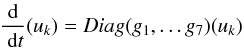 \begin{equation} {{\rm d}\over~{\rm d}t}(u_k) = Diag(g_1, \dots g_7) (u_k) \, \label{eq.diag} \end{equation}