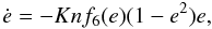 \begin{equation} \dot e = - K n f_6(e) (1-e^2) e , \label{090522b} \end{equation}