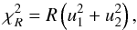 \begin{equation} \chi^2_R = R \left( u_1^2 + u_2^2 \right) , \label{chiprop} \end{equation}