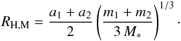 \begin{equation} \label{EquHill} R_{\mathrm{H,M}} = \frac{a_1 + a_2}{2} \left(\frac{m_1 + m_2}{3\,M_*}\right)^{1/3} \cdot \end{equation}