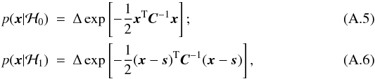 \appendix \setcounter{section}{1} \begin{eqnarray} p(\xb | \Hc_0) & =& \Delta \exp\left[ -\frac{1}{2} \xb^{\rm T} \Cb^{-1} \xb \right]; \label {eq:t1} \\ p(\xb | \Hc_1) & =& \Delta \exp\left[ -\frac{1}{2} (\xb - \ssb)^{\rm T} \Cb^{-1} (\xb -\ssb) \right], \label{eq:t2} \end{eqnarray}