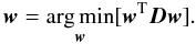 \begin{equation} \label{eq:R} \wb = \underset{ \wb }{\arg\min} [{\wb^{\rm T} \Db \wb}]. \end{equation}