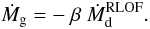\begin{equation} {\dot M_{\rm g} = -~ \beta ~\dot M_{\rm d}^{\rm RLOF}}. \label{Beta} \end{equation}