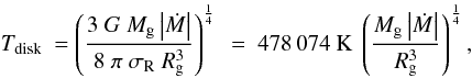 \appendix \setcounter{section}{1} \begin{equation} T_{\rm disk}~=\left (\frac{3~G~M_{\rm g}\left \vert {\dot M}\right \vert}{8~\pi~\sigma_{\rm R}~R_{\rm g}^{3}}\right)^{\frac{1}{4}}~=~478\,074~\mathrm{K}~\left (\frac{M_{\rm g}\left \vert {\dot M}\right \vert}{R_{\rm g}^{3}}\right)^{\frac{1}{4}}, \label{Disktemp} \end{equation}
