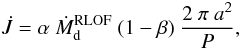 \begin{equation} \dot{J}=\alpha~\dot{M}_{\rm d}^{\rm RLOF}~(1-\beta)~\frac{2~\pi~a^{2}}{P}, \label{Jdot} \end{equation}