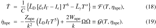 \begin{eqnarray} \label{eq:evol_1} \dot{T} & =&\frac{1}{C}\left\{\tilde{L}_{\rm D}\left[ \xi_{\rm e} I_\Gamma -I_\epsilon \right]T^6 - \tilde{L}_\gamma T^\alpha \right\} \equiv \mathcal{F}(T,\eta_{\rm npe}),\\ \label{eq:evol_2} \dot{\eta}_{\rm npe} & = & -\frac{Z_{\rm npe}}{k^2}\left(\tilde{L}_{\rm D} I_\Gamma T^5\right) + \frac{2W_{\rm npe}}{k} \Omega \dot{\Omega} \equiv \mathcal{G}(T,\eta_{\rm npe}). \end{eqnarray}