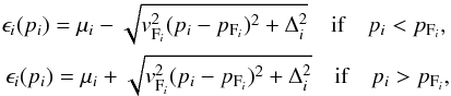 \begin{eqnarray} \label{eq:dispertion} \epsilon_i(p_i)=\mu_i- \sqrt{v_{{\rm F}_i}^2(p_i-p_{{\rm F}_i})^2+\Delta_i^2}\quad\mbox{if}\quad p_i<p_{{\rm F}_i} ,\nonumber\\ \epsilon_i(p_i)=\mu_i+ \sqrt{v_{{\rm F}_i}^2(p_i-p_{{\rm F}_i})^2+\Delta_i^2}\quad\mbox{if}\quad p_i>p_{{\rm F}_i}, \end{eqnarray}