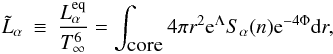 \begin{eqnarray} \label{eq:int_Qeq} \tilde{L}_\alpha & \equiv & \frac{L_\alpha^{\rm eq}}{T_\infty^6} = \int_{\mbox{core}} 4\pi r^2 {\rm e}^{\Lambda} S_\alpha(n) {\rm e}^{-4\Phi} {\rm d}r, \end{eqnarray}