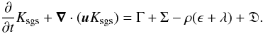 \begin{equation} \label{eq:energy_sgs2} \frac{\partial}{\partial t}K_{\mathrm{sgs}} + \vec{\nabla}\cdot(\vec{u} K_{\mathrm{sgs}}) = \Gamma + \Sigma - \rho(\epsilon + \lambda) + \mathfrak{D}. \end{equation}