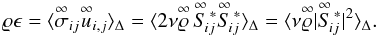 \begin{equation} \label{eq:diss_grid} \varrho\epsilon = \langle\ideal{\sigma}_{ij}\ideal{u}_{i,j}\rangle_{\Delta} = \langle2\nu\ideal{\varrho}\,\ideal{S}{_{\! ij}^{\,\ast}}\ideal{S}{_{\! ij}^{\,\ast}}\rangle_{\Delta} = \langle\nu\ideal{\varrho}|\ideal{S}{_{\! ij}^{\,\ast}}|^{2}\rangle_{\Delta}. \end{equation}
