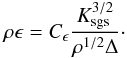 \begin{equation} \label{eq:diss_sgs} \rho\epsilon = C_{\epsilon}\frac{K_{\mathrm{sgs}}^{3/2}}{\rho^{1/2}\Delta}\cdot \end{equation}