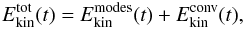 \begin{equation} E_{\text{kin}}^{\text{tot}}(t) = E_{\text{kin}}^{\text{modes}}(t) + E_{\text{kin}}^{\text{conv}}(t), \end{equation}