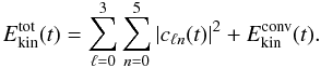 \begin{equation} E_{\text{kin}}^{\text{tot}}(t) = \disp\sum_{\ell = 0}^{3}\sum_{n = 0}^{5} |c_{\ell n}(t)|^2+ E_{\text{kin}}^{\text{conv}}(t). \end{equation}