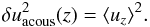 \begin{equation} \delta u^2_{\text{acous}}(z) =\langle u_z \rangle^2. \label{eq:nrjacous} \end{equation}