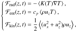 \begin{equation} \left\{ \begin{aligned} \Fr(z,t) &= -\left\langle K(T) \nabla T \right\rangle, \\ \Fh(z,t) &= c_p \left\langle \rho u_z T \right\rangle, \\ \Ft(z,t) &= \dfrac{1}{2} \left\langle (u_x^2+u_z^2) \rho u_z \right\rangle, \end{aligned}\right. \label{eq:fluxes} \end{equation}