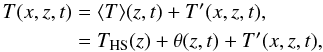 \begin{equation} \begin{aligned} T(x,z,t) & = \langle T \rangle(z,t)+ T'(x,z,t), \\ & = T_{\text{HS}}(z)+\theta(z,t)+ T'(x,z,t), \end{aligned} \end{equation}