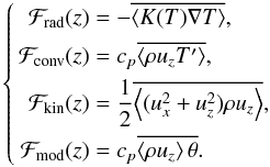 \begin{equation} \left\{ \begin{aligned} \Fr(z) & = -\overline{\left\langle K(T) \nabla T \right\rangle}, \\ \Fc(z) & = c_p \overline{\left\langle \rho u_z T' \right\rangle}, \\ \Ft(z) & = \dfrac{1}{2}\overline{\left\langle (u_x^2+u_z^2) \rho u_z \right\rangle}, \\ \Fs(z) & = c_p\overline{\left\langle \rho u_z\right\rangle\theta}. \end{aligned}\right. \label{eq:fluxes_temp} \end{equation}