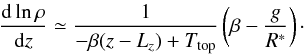 \begin{equation} \dfrac{{\rm d}\ln\rho}{{\rm d}z} \simeq \dfrac{1}{-\beta(z-L_z) + \Ttop} \left(\beta - \dfrac{g}{R^*}\right)\cdot \end{equation}