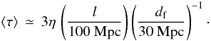 \begin{equation} \langle\tau\rangle\,\simeq\,3\eta\, \left({l\over 100~{\rm Mpc}}\right)\left({d_{\rm f}\over 30~{\rm Mpc}}\right)^{-1}\cdot\label{eq:tau} \end{equation}