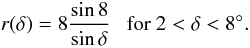 \begin{equation} r(\delta) = 8 \frac{\sin8}{\sin\delta} ~~~{\rm for~ 2<\delta<8^\circ}. \end{equation}