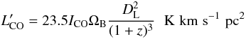 $$ L'_ {\rm CO} = 23.5 I_{\rm CO} \Omega_{\rm B} {{D_{\rm L}^2}\over {(1+z)^3}} \hskip6pt \rm{K\hskip3pt km \hskip3pt s^{-1}\hskip3pt pc^2} $$