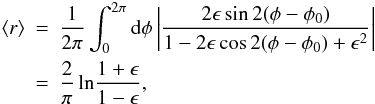\begin{eqnarray} \langle r\rangle &=& {1\over 2\pi} \int_0^{2\pi} \d \phi \abs{\frac{2\epsilon\sin 2(\phi-\phi_0)}{1- 2\epsilon \cos 2(\phi-\phi_0) +\epsilon^2}} \nonumber\\ &=&{2\over \pi}\, {\rm ln}{1+ \epsilon \over 1-\epsilon}, \label{eq:rmean} \end{eqnarray}
