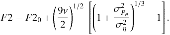 \begin{equation} \label{Eq:DeltaF2} F2 = F2_0 + \left(\frac{9\nu}{2}\right)^{1/2}\; \left[ \left(1+ \frac{\sigma^2_{P_{\theta}}}{\sigma^2_{\eta}}\right)^{1/3} -1 \right]. \end{equation}