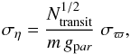 \begin{equation} \sigma_{\eta} = \frac{ N^{1/2}_{\mathrm{transit}}}{ m \ts g_{\mathrm par}} \; \sigma_\varpi, \end{equation}