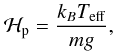 \begin{eqnarray} \mathcal{H}_{\mathrm{p}}= \frac{k_B T_{\mathrm{eff}}}{m g}, \end{eqnarray}