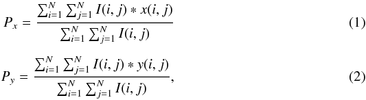 \begin{eqnarray} P_x=\frac{\sum_{i=1}^{N} \sum_{j=1}^{N} I(i,j)*x(i,j)}{\sum_{i=1}^{N} \sum_{j=1}^{N} I(i,j)} \\[1.5mm] P_y=\frac{\sum_{i=1}^{N} \sum_{j=1}^{N} I(i,j)*y(i,j)}{\sum_{i=1}^{N} \sum_{j=1}^{N} I(i,j)}, \end{eqnarray}