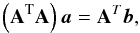 \appendix \setcounter{section}{1} \begin{equation} \left( \mathbf{A}^{\textrm{T}} {\bf A} \right) \vec{a} = \mathbf{A}^T \vec{b}, \end{equation}