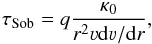 \begin{equation} \tau_{\rm Sob} = q \frac{\kappa_{\rm 0}}{r^2 \varv {\rm d} \varv/{\rm d}r}, \label{Eq:tausob_app} \end{equation}