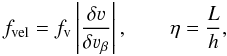 \begin{equation} f_{\rm vel} = f_{\rm v} \left|\frac{\delta \varv}{\delta \varv_\beta}\right|, \qquad \eta = \frac{L}{h}, \label{Eq:3} \end{equation}