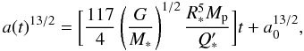 \begin{equation} \label{eq2} a(t)^{13/2} = \biggl[ \frac{117}{4} \left( \frac{G}{M_*} \right)^{1/2} \frac{R_*^5 M_{\rm p}}{Q'_*} \biggr] t + a_0^{13/2} , \end{equation}
