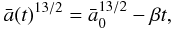 \begin{equation} \label{eq3} {\bar a}(t)^{13/2} = {\bar a}_0^{13/2} - \beta t , \end{equation}