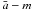 \hbox{${\bar a}-m$}